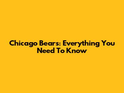 Chicago Bears: Everything You Need To Know