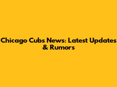 Chicago Cubs News: Latest Updates & Rumors