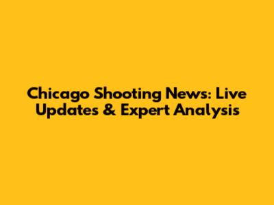 Chicago Shooting News: Live Updates & Expert Analysis