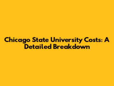 Chicago State University Costs: A Detailed Breakdown