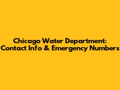 Chicago Water Department: Contact Info & Emergency Numbers