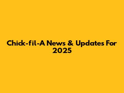 Chick-fil-A News & Updates For 2025