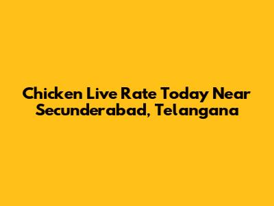 Chicken Live Rate Today Near Secunderabad, Telangana