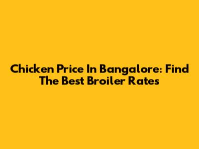 Chicken Price In Bangalore: Find The Best Broiler Rates
