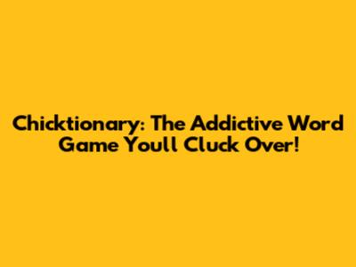 Chicktionary: The Addictive Word Game You'll Cluck Over!