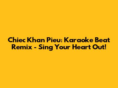 Chiec Khan Pieu: Karaoke Beat Remix - Sing Your Heart Out!