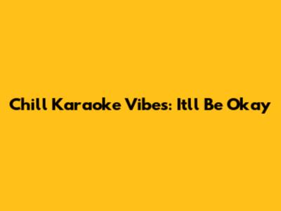 Chill Karaoke Vibes: "It'll Be Okay"