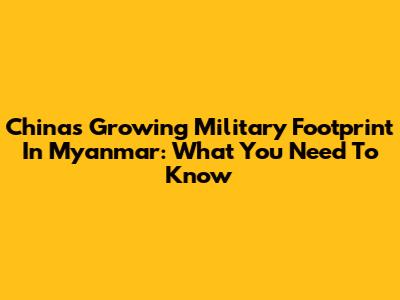 China's Growing Military Footprint In Myanmar: What You Need To Know