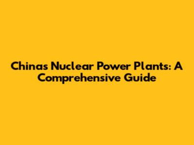 China's Nuclear Power Plants: A Comprehensive Guide