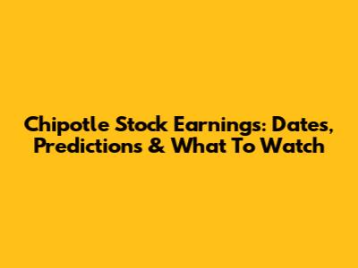 Chipotle Stock Earnings: Dates, Predictions & What To Watch