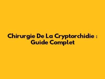 Chirurgie De La Cryptorchidie : Guide Complet