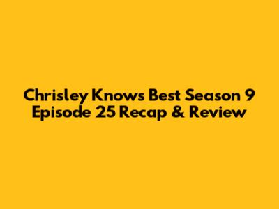 Chrisley Knows Best Season 9 Episode 25 Recap & Review