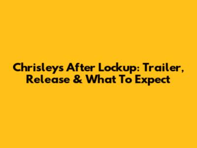Chrisleys After Lockup: Trailer, Release & What To Expect
