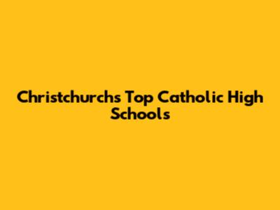 Christchurch's Top Catholic High Schools