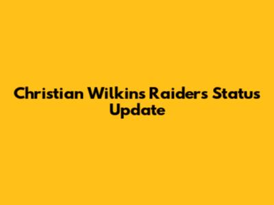 Christian Wilkins Raiders Status Update