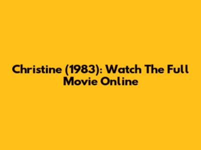 Christine (1983): Watch The Full Movie Online