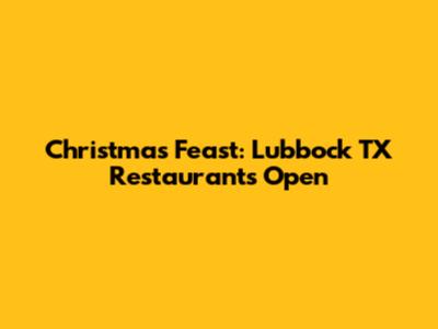 Christmas Feast: Lubbock TX Restaurants Open