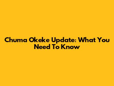Chuma Okeke Update: What You Need To Know