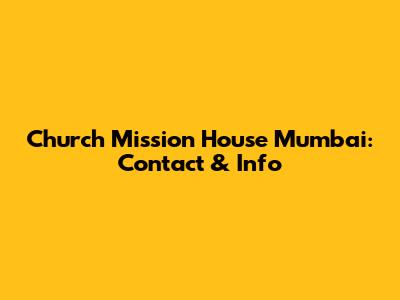 Church Mission House Mumbai: Contact & Info