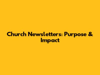 Church Newsletters: Purpose & Impact