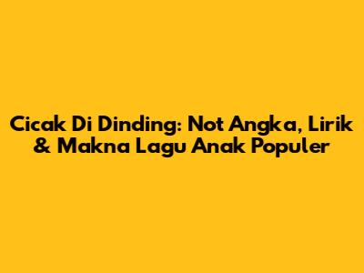 Cicak Di Dinding: Not Angka, Lirik & Makna Lagu Anak Populer