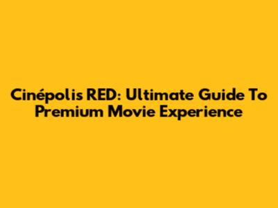 Cinépolis RED: Ultimate Guide To Premium Movie Experience