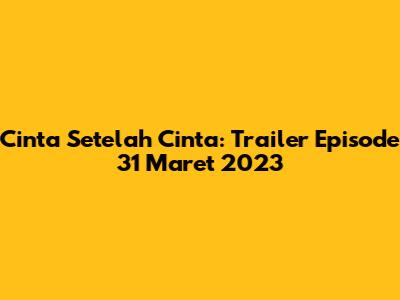 Cinta Setelah Cinta: Trailer Episode 31 Maret 2023