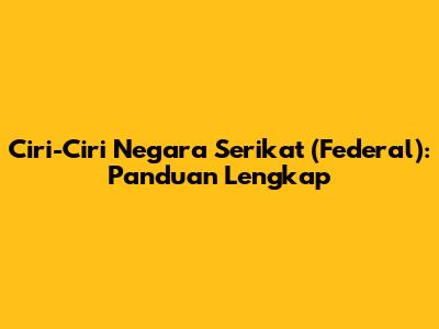 Ciri-Ciri Negara Serikat (Federal): Panduan Lengkap