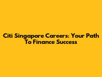 Citi Singapore Careers: Your Path To Finance Success