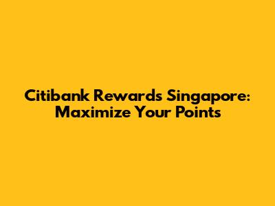 Citibank Rewards Singapore: Maximize Your Points