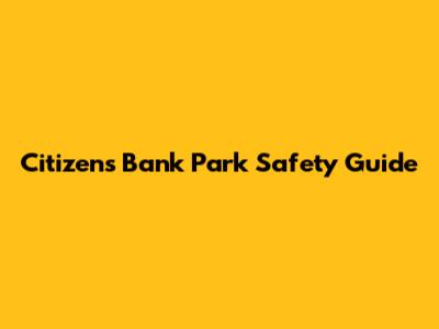 Citizens Bank Park Safety Guide