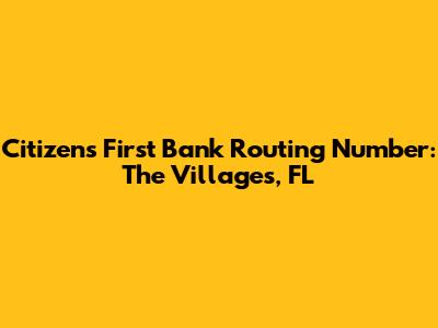 Citizens First Bank Routing Number: The Villages, FL