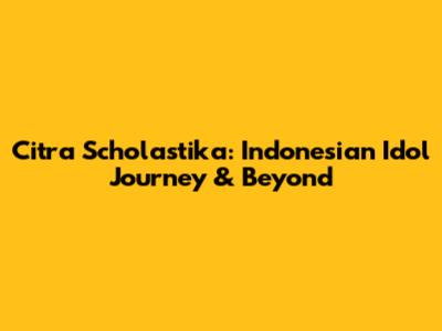Citra Scholastika: Indonesian Idol Journey & Beyond