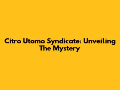 Citro Utomo Syndicate: Unveiling The Mystery