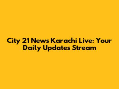 City 21 News Karachi Live: Your Daily Updates Stream