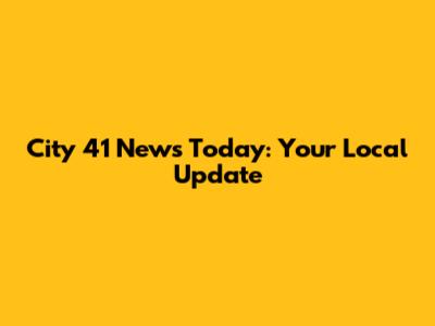 City 41 News Today: Your Local Update