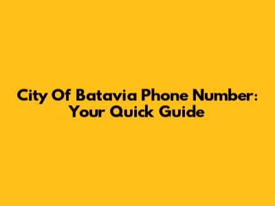 City Of Batavia Phone Number: Your Quick Guide