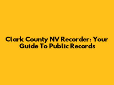 Clark County NV Recorder: Your Guide To Public Records