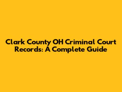 Clark County OH Criminal Court Records: A Complete Guide