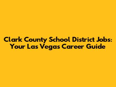 Clark County School District Jobs: Your Las Vegas Career Guide