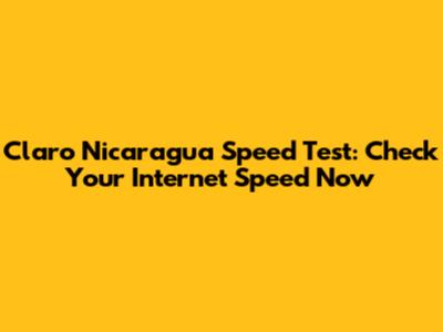 Claro Nicaragua Speed Test: Check Your Internet Speed Now