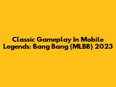 Classic Gameplay In Mobile Legends: Bang Bang (MLBB) 2023