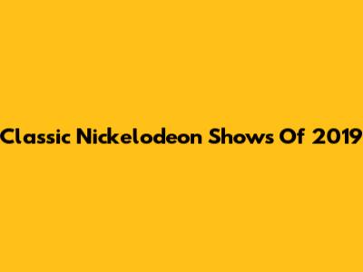Classic Nickelodeon Shows Of 2019