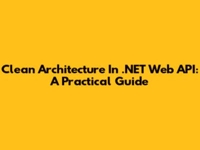 Clean Architecture In .NET Web API: A Practical Guide