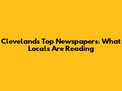 Cleveland's Top Newspapers: What Locals Are Reading