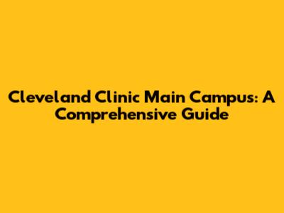 Cleveland Clinic Main Campus: A Comprehensive Guide