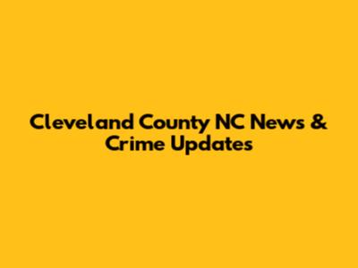 Cleveland County NC News & Crime Updates