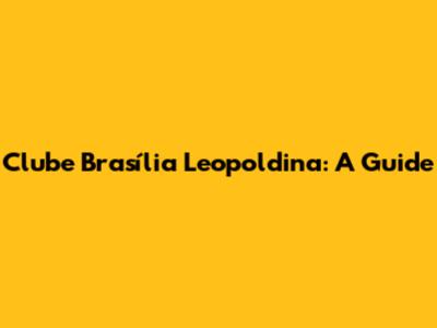 Clube Brasília Leopoldina: A Guide