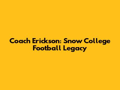 Coach Erickson: Snow College Football Legacy