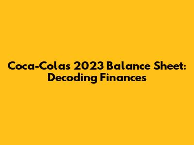 Coca-Cola's 2023 Balance Sheet: Decoding Finances